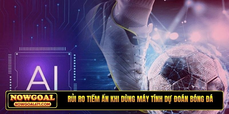Rủi ro tiềm ẩn khi dùng máy tính dự đoán bóng đá