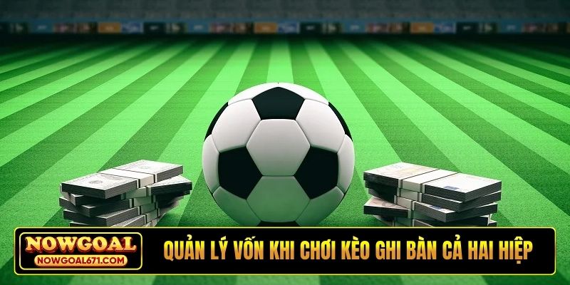 Quản lý vốn khi chơi kèo ghi bàn cả hai hiệp
