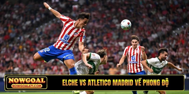 Elche vs Atletico Madrid về phong độ